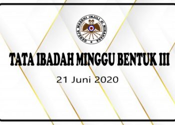 TATA IBADAH MINGGU BENTUK III, 21 JUNI 2O2O