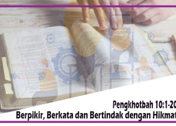 Berpikir, Berkata dan Bertindak dengan Hikmat – Pengkhotbah 10:1-20