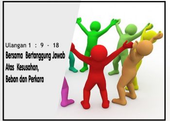 Bersama  Bertanggung Jawab   atas  Kesusahan,  Beban dan Perkara – Ulangan 1  :  9  –  18