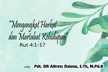 “Mengangkat Harkat dan Martabat Kehidupan” – Rut 4:1-17