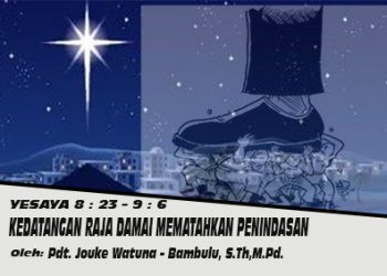 Kedatangan Raja Damai Mematahkan Penindasan – Yesaya 8 : 23 – 9 : 6 + Audio