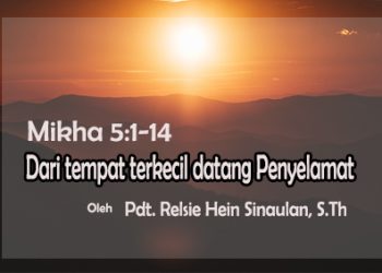 Dari tempat terkecil datang Penyelamat – Mikha 5:1-14