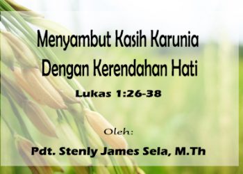 Menyambut Kasih Karunia Dengan Kerendahan Hati – Lukas 1:26-38 + Audio