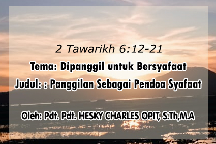 Dipanggil Untuk Bersyafaat – Panggilan Sebagai Pendoa Syafaat – 2 Tawarikh 6 : 12- 21