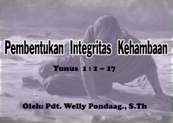 Pembentukan Integritas Kehambaan – Yunus 1 : 1 – 17 + Audio