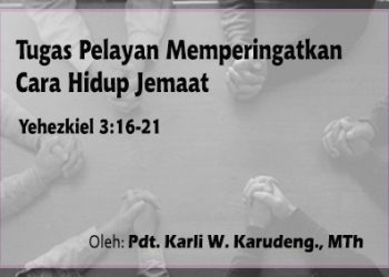 “Tugas Pelayan Memperingatkan Cara Hidup Jemaat” – Yehezkiel 3:16-21 + Audio