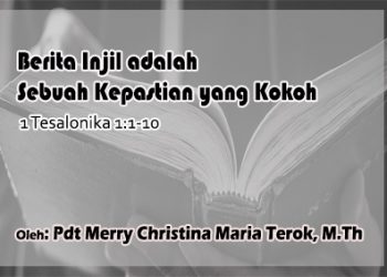 “Berita Injil adalah Sebuah Kepastian yang Kokoh” – 1 Tesalonika 1:1-10 + Audio