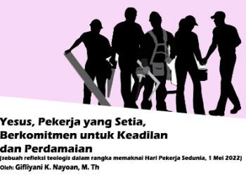 Yesus, Pekerja yang Setia, Berkomitmen untuk Keadilan dan Perdamaian  –  (sebuah refleksi teologis dalam rangka memaknai Hari Pekerja Sedunia, 1 Mei 2022)