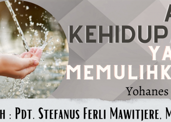 Air Kehidupan Yang Memulihkan – Yohanes 4:1-21  