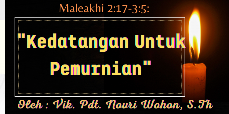 Kedatangan Untuk Pemurnian – Maleakhi 2 : 17 – 3 : 5