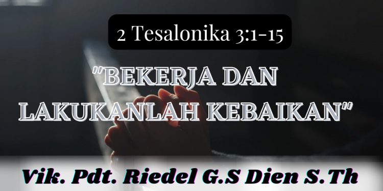 Bekerja dan Lakukanlah Kebaikan – 2 Tesalonika 3:1-15