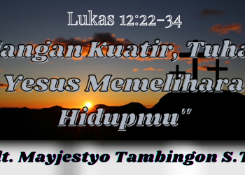 Jangan Kuatir, Tuhan Yesus Memelihara Hidupmu – Lukas 12 : 22-34