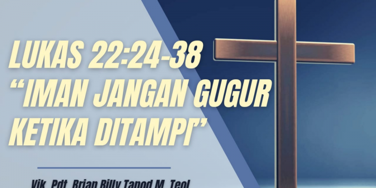 Iman Jangan Gugur Ketika Ditampi – Lukas 22:24-38