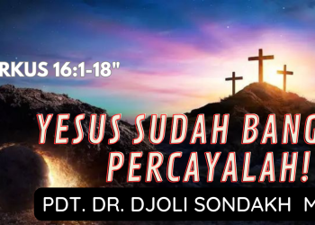 Yesus Sudah Bangkit,  Percayalah! – Markus 16:1-18