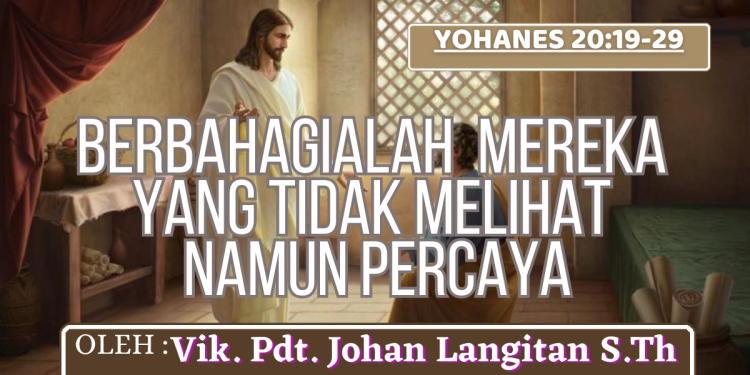 Berbahagialah Mereka Yang Tidak Melihat Namun Percaya – Yohanes 20:19-29