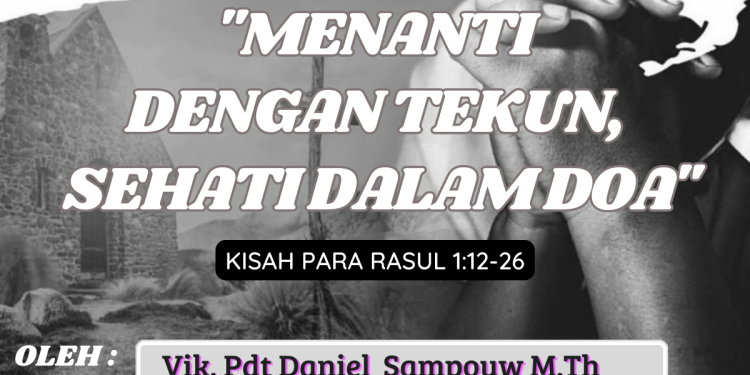 Menanti Dengan Tekun, Sehati Dalam Doa – Kisah Para Rasul 1:12-26
