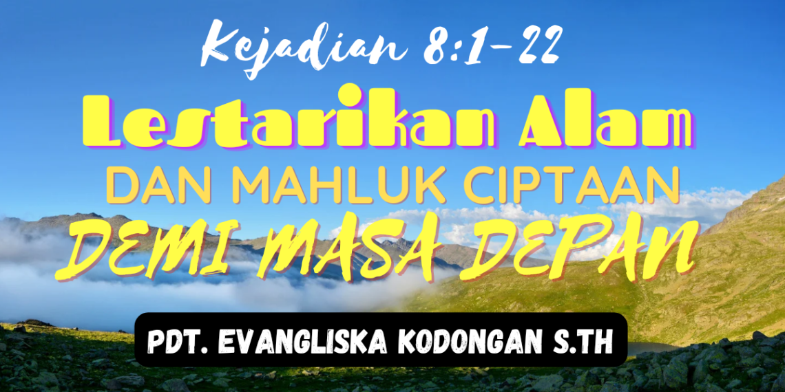 Lestarikan Alam Dan Mahluk Ciptaan Demi Masa Depan – Kejadian 8:1-22
