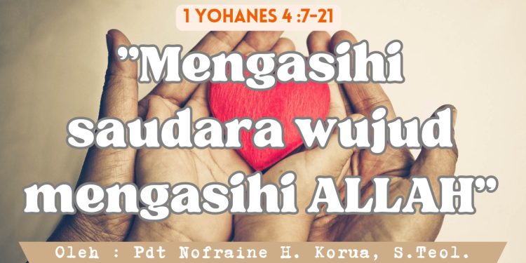 Mengasihi Saudara Wujud Mengasihi Allah – 1 Yohanes 4:7-21