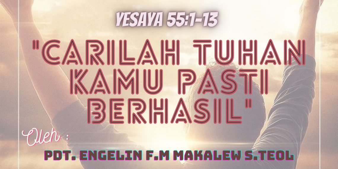 Carilah Tuhan Kamu Pasti Berhasil – Yesaya 55:1-13