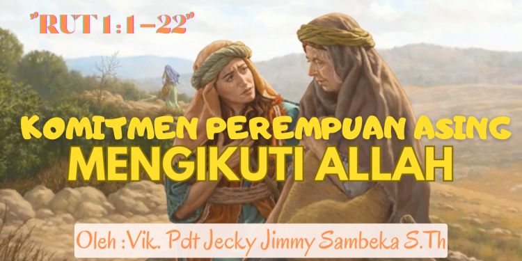 Komitmen Perempuan Asing Mengikuti Allah – Rut 1:1-22