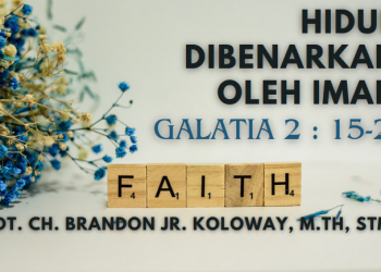 Hidup Dibenarkan Oleh Iman – Galatia 2 : 15-21