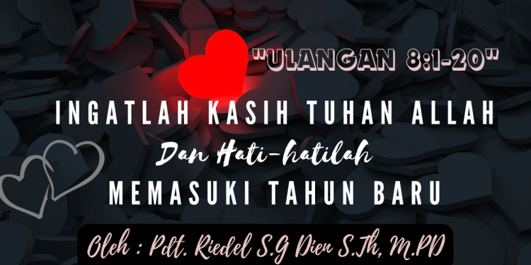 Ingatlah Kasih Tuhan Allah Dan Hati Hatilah Memasuki Tahun Baru – Ulangan 8:1-20