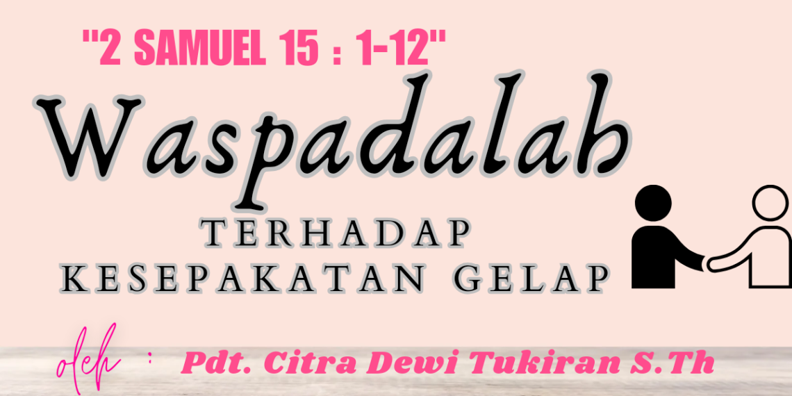 Waspadalah Terhadap Kesepakatan Gelap – 2 Samuel 15:1-12