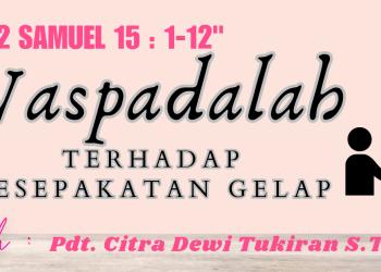Waspadalah Terhadap Kesepakatan Gelap – 2 Samuel 15:1-12