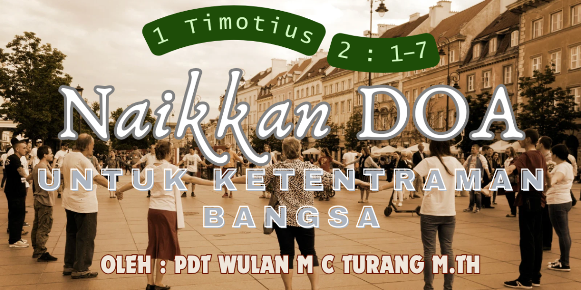 Naikkan Doa Untuk Ketentraman Bangsa – 1 Timotius 2:1-7