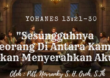 Sesungguhnya Seorang Di Antara Kamu Akan Menyerahkan Aku – Yohanes 13:21-30