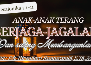 Anak-Anak Terang Berjaga-jagalah Dan Saling Membangunlah – 1 Tesalonika 5:1-11