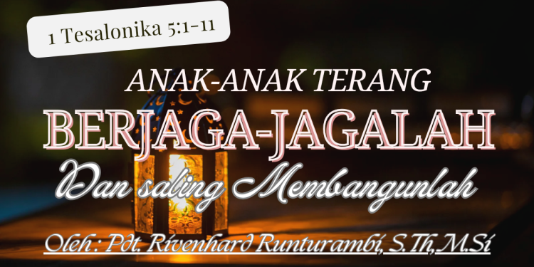 Anak-Anak Terang Berjaga-jagalah Dan Saling Membangunlah – 1 Tesalonika 5:1-11