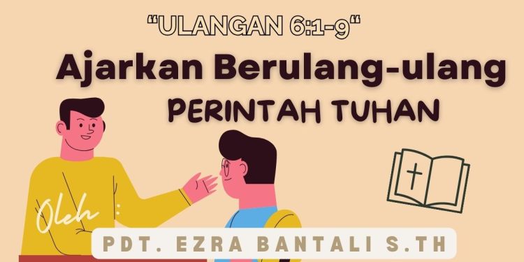 Ajarkan Berulang-ulang Perintah Tuhan – Ulangan 6:1-9