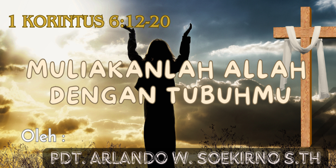 Muliakanlah Allah Dengan Tubuhmu – 1 Korintus 6:12-20