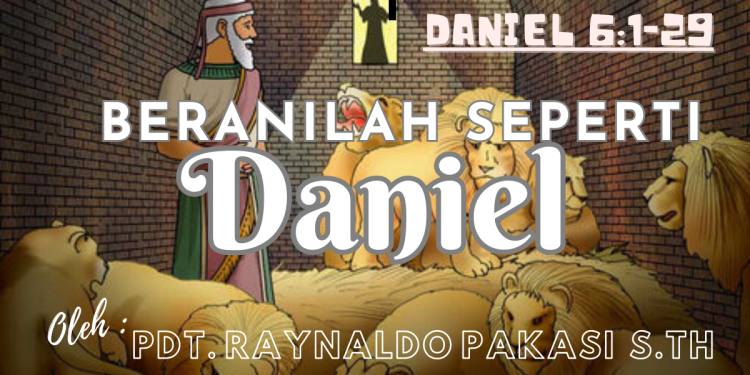 Beranilah Seperti Daniel – Daniel 6:1-29