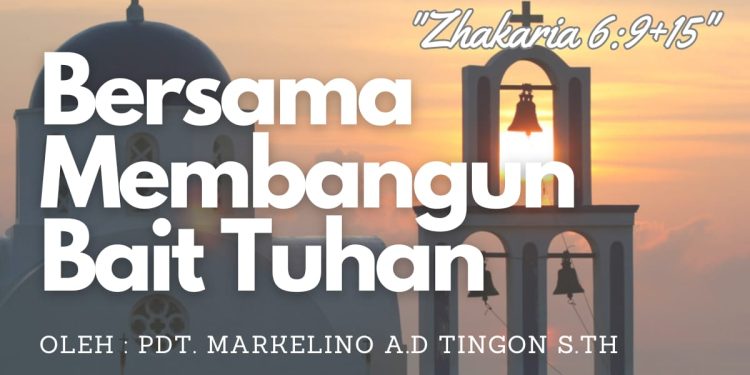 Bersama Membangun Bait Tuhan –  Zakharia 6:9-15