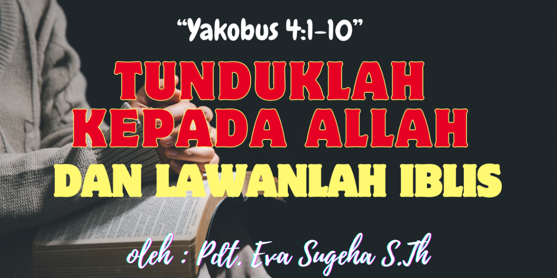 Tunduklah Kepada Allah Dan Lawanlah Iblis – Yakobus 4:1-10