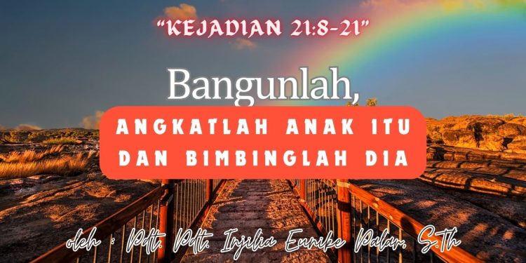Bangunlah, Angkatlah Anak Itu Dan Bimbinglah Dia – Kejadian 21: 8-21