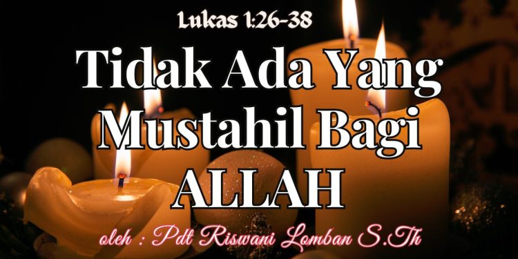 Lukas 1:26-38 – Tidak Ada Yang Mustahil Bagi Allah