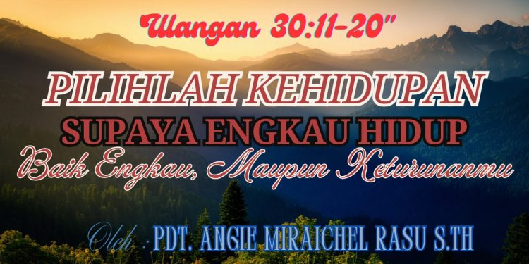 Pilihlah Kehidupan Supaya Engkau Hidup, Baik Engkau Maupun Keturunanmu – Ulangan 30:11-20