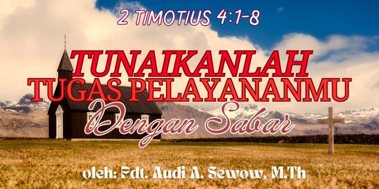 Tunaikanlah Tugas Pelayananmu Dengan Sabar – 2 Timotius 4:1-8