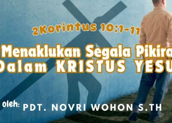 Menaklukan Segala Pikiran Dalam Kristus Yesus – 2 Korintus 10:1-11