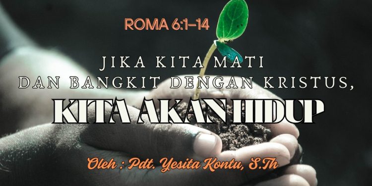 Jika Kita Mati Dan Bangkit Dengan Kristus, Kita Akan Hidup – Roma 6:1–14