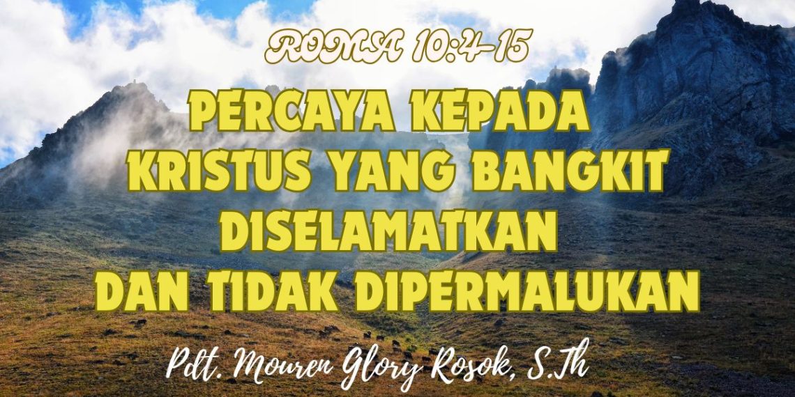 Percaya Kepada Kristus Yang Bangkit Diselamatkan Dan Tidak Dipermalukan – Roma 10:4-15