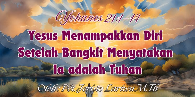 Yesus Menampakkan Diri Setelah Bangkit Menyatakan Ia adalah Tuhan – Yohanes 21:1-14