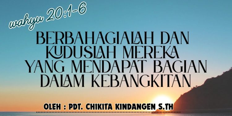 Berbahagialah Dan Kuduslah Mereka Yang Mendapat Bagian Dalam Kebangkitan – Wahyu 20:1-6