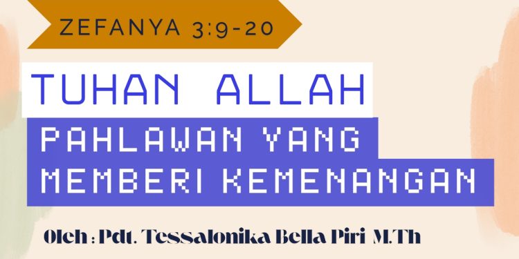 Tuhan Allah Pahlawan Yang Memberi Kemenangan – Zefanya 3:9-20