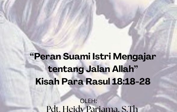“Peran Suami Istri Mengajar tentang Jalan Allah” – Kisah Para Rasul 18:18-28