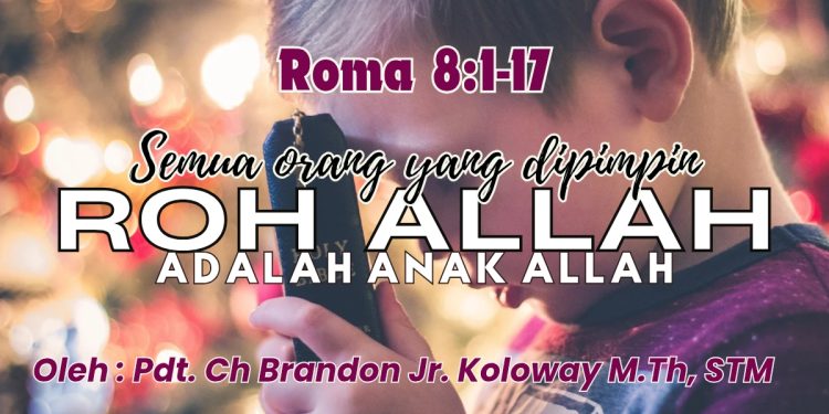 Semua Orang Yang Dipimpin Roh Allah Adalah Anak Allah – Roma 8:1-17
