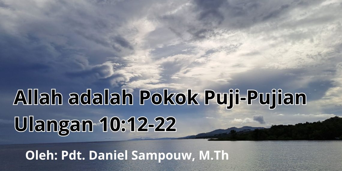 Allah adalah Pokok Puji-Pujian – Ulangan 10:12-22